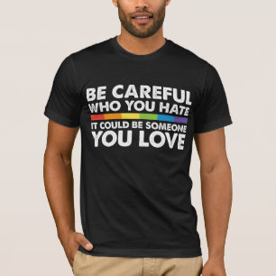 Be Careful Who You Hate Rainbow LGBT Gay Pride T-Shirt