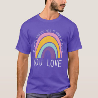 Be Careful Who You Hate Rainbow Pride LGBT Gender  T-Shirt