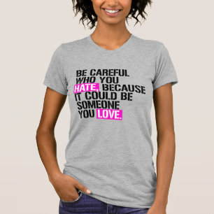 Be careful who you hate T-Shirt