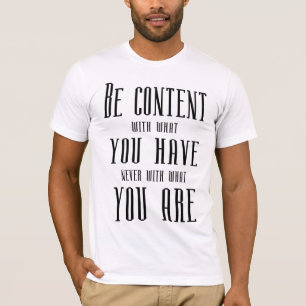 Be content with what you have,  T-Shirt
