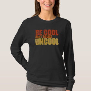Be Cool Don't Be All Like Uncool Classic Statement T-Shirt
