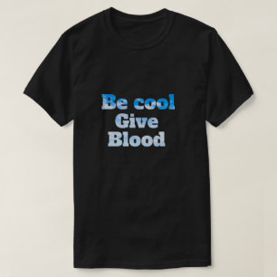 be cool give blood T-Shirt