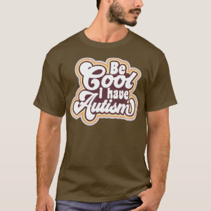 Be cool I have autism T-Shirt