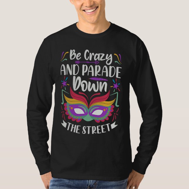 Be Crazy And Parade Down The Street  Mardi Gras Pa T-Shirt (Front)