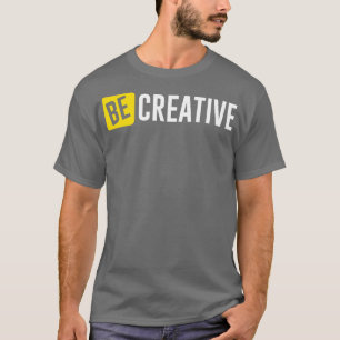Be Creative T-Shirt