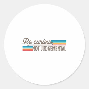 Be Curious Not Judgemental Motivation Insrational  Classic Round Sticker