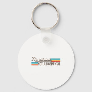 Be Curious Not Judgemental Motivation Insrational  Key Ring