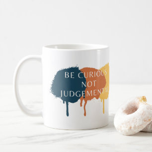 Be Curious Not Judgemental Quote Coffee Mug
