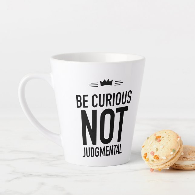 Be Curious, Not Judgmental – Inspirational Quote Latte Mug (In Situ)