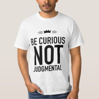 Be Curious, Not Judgmental – Inspirational Quote T-Shirt