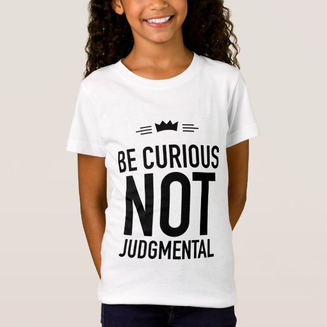 Be Curious, Not Judgmental – Inspirational Quote T-Shirt (Front)