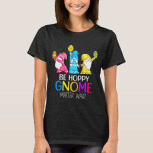 Be Easter Hoppy Gnome Matter What T-Shirt