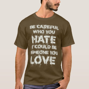 Be eful Who You Hate Vintage White Text T-Shirt