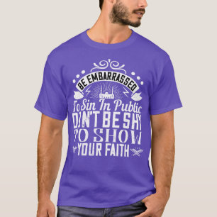 Be embarrassed to sin in public dont be shy to sho T-Shirt