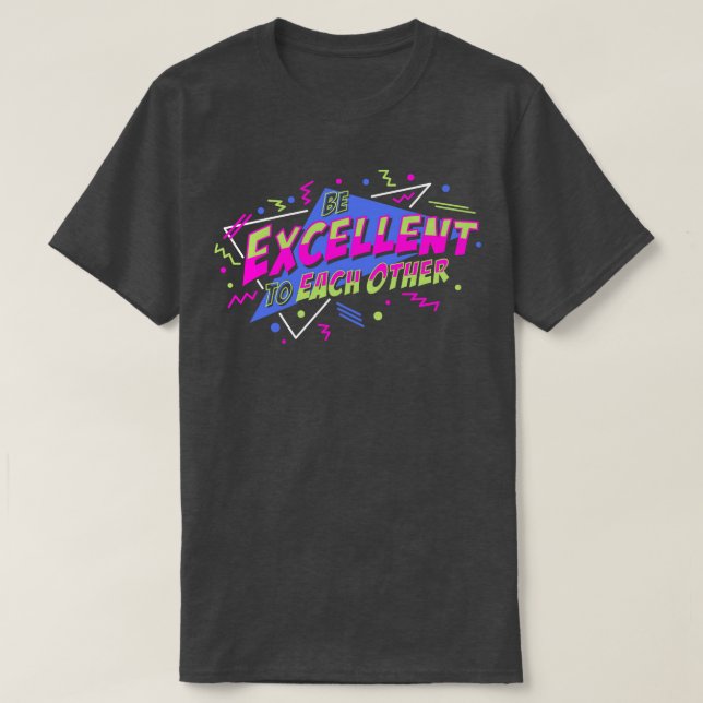 Be Excellent To Each Other 1 T-Shirt (Design Front)
