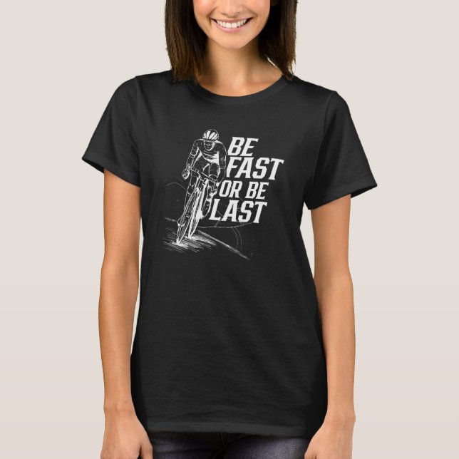 Be Fast Or Be Last Bicycle Bike Race Racer Racing  T-Shirt (Front)