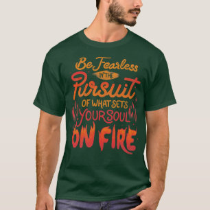 Be Fearless In The Pursuit Of What Sets Your Soul  T-Shirt