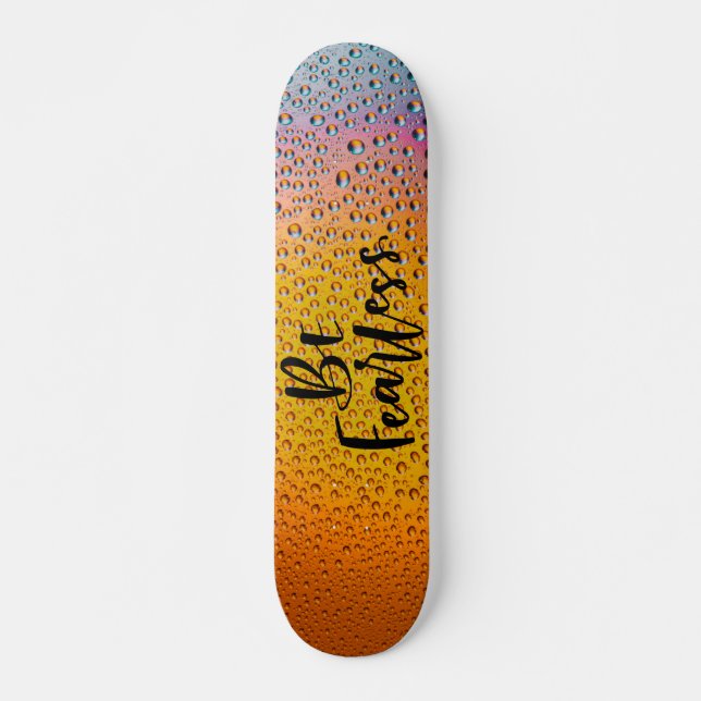 Be Fearless | Waterdrops background Skateboard (Front)
