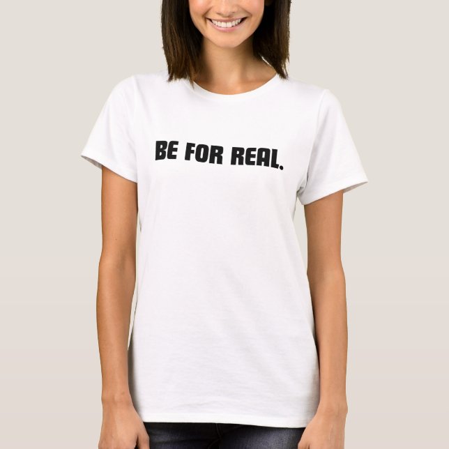 Be For Real T-Shirt (Front)