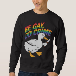 Be Gay Do Crime Funny Goose Rainbow Pride LGBTQ Sweatshirt