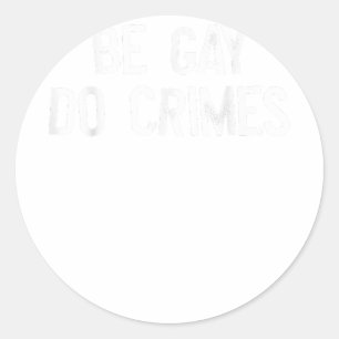 Be Gay Do Crime LGBT Equality Gay Rights Trans Hum Classic Round Sticker