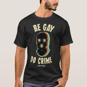 Be Gay Do Crime LGBTQ Pride Rainbow  T-Shirt