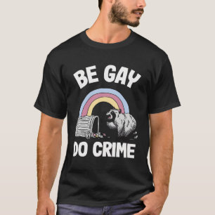 Be Gay Do Crime Racoon Rainbow Gay T-Shirt
