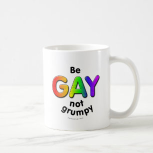 Be Gay, Not Grumpy Coffee Mug