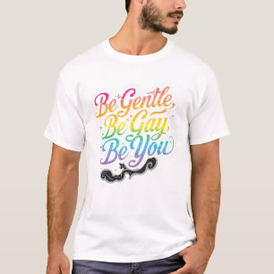 Be Gentle Be Gay Be You Rainbow Quote LGBTQ Art T-Shirt
