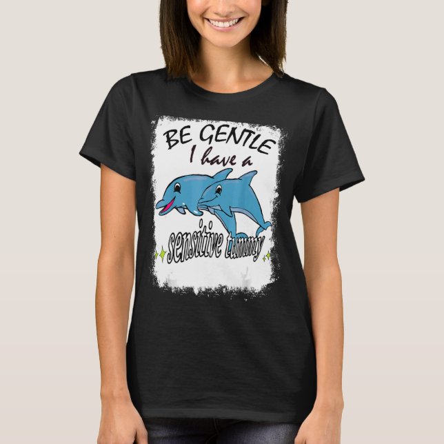 Be Gentle I Have A Sensitive Tummy Stomach Ache Do T-Shirt (Front)