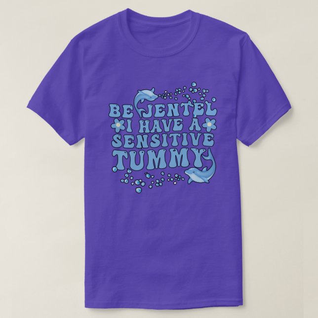 Be Gentle I Have A Sensitive Tummy T-Shirt (Design Front)