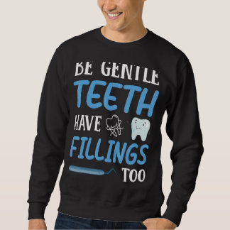 Be Gentle Teeth Have Fillings Too Dental Dentist H Sweatshirt