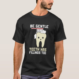 Be Gentle Teeth Have Fillings Too Dentist T-Shirt