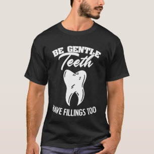 Be Gentle Teeth Have Fillings Too Sayings Oral Sur T-Shirt