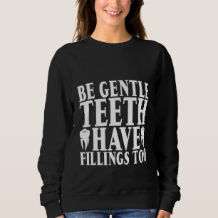 Be Gentle Teeth Have Fillings Too Sweatshirt
