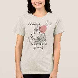 Be Gentle With Yourself T-Shirt Empowerment Woman Tri-Blend Shirt