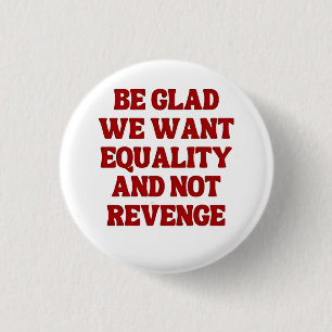 Be Glad We Want Equality and Not Revenge LGBTQ 3 Cm Round Badge