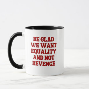 Be Glad We Want Equality and Not Revenge LGBTQ Mug