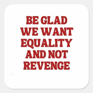 Be Glad We Want Equality and Not Revenge LGBTQ Square Sticker