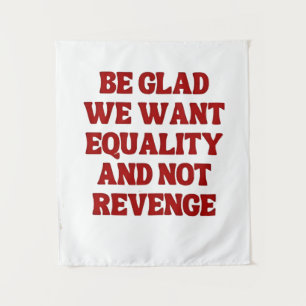 Be Glad We Want Equality and Not Revenge LGBTQ Tapestry