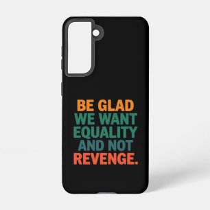 Be Glad We Want Equality and Not Revenge Rights Samsung Galaxy Case