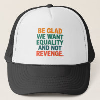 Be Glad We Want Equality and Not Revenge Rights