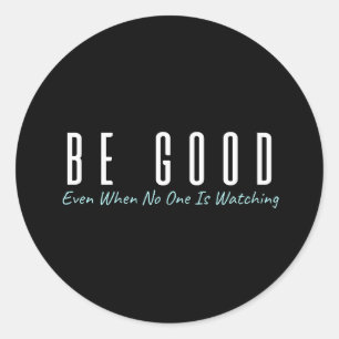 Be Good. Even When No One Is Watching. – Integrity Classic Round Sticker