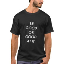 Be Good or Good At It Men's Sarcastic T-Shirt