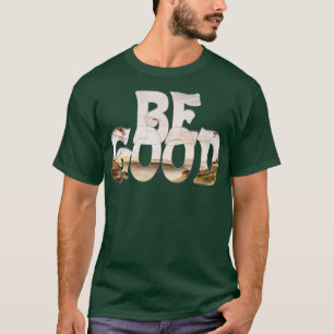BE GOOD T-Shirt