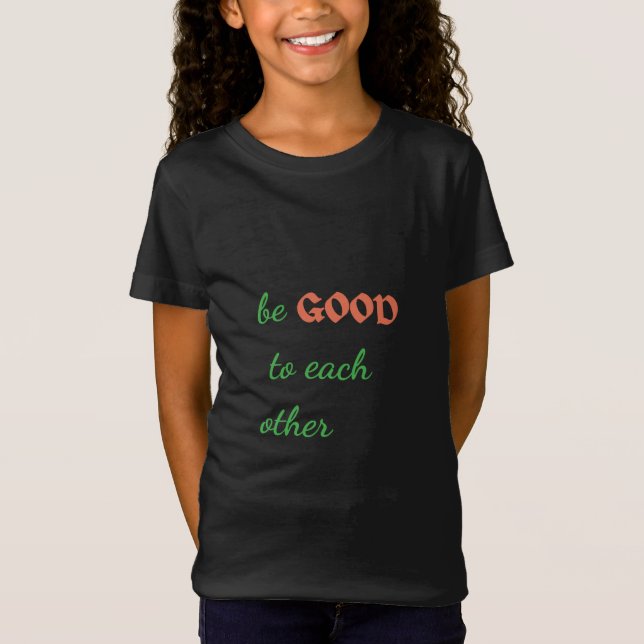 Be Good to Each Other – Inspirational T-Shirt (Front)