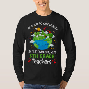 Be Good To Our Planet With 8th Grade Teacher Earth T-Shirt