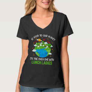 Be Good To Our Planet With Lunch Ladies Earth Day T-Shirt