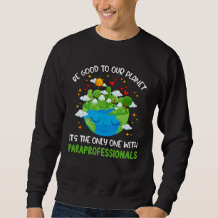 Be Good To Our Planet With Paraprofessionals Earth Sweatshirt