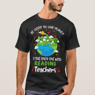 Be Good To Our Planet With Reading Teacher Earth D T-Shirt
